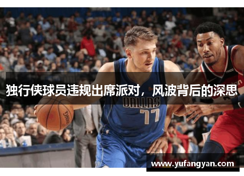 独行侠球员违规出席派对，风波背后的深思
