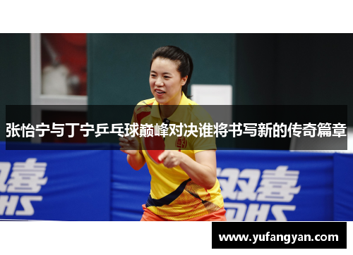张怡宁与丁宁乒乓球巅峰对决谁将书写新的传奇篇章