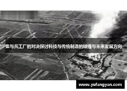 隹与兵工厂的对决探讨科技与传统制造的碰撞与未来发展方向